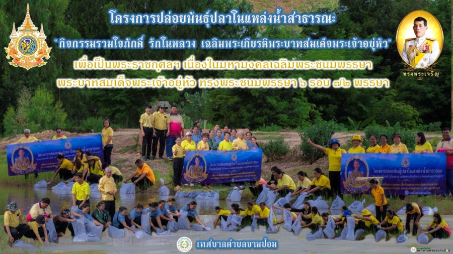 โครงการปล่อยพันธุ์ปลาในแหล่งน้ำสาธารณะ “กิจกรรมรวมใจภักดิ์ รักในหลวง เฉลิมพระเกียรติพระบาทสมเด็จพระเจ้าอยู่หัว” เพื่อเป็นพระราชกุศลฯ เนื่องในมหามงคลเฉลิมพระชนมพรรษา พระบาทสมเด็จพระเจ้าอยู่หัว ทรงพระชนมพรรษา 6 รอบ 72 พรรษา